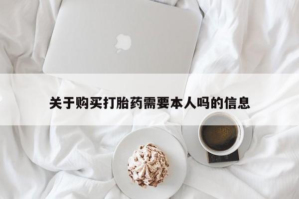 私人卖打胎药电话多少钱关于购买打胎药需要本人吗的信息
